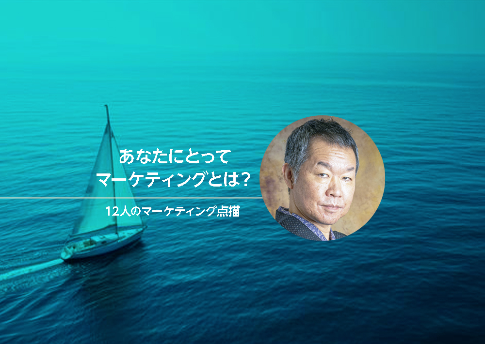 第7回現状の閉塞感を打破する、生命力あふれるマーケティングを